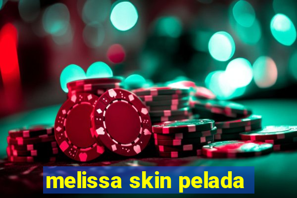 melissa skin pelada